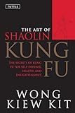 The Art of Shaolin Kung Fu: The Secrets of Kung Fu for Self-Defense, Health, and Enlightenment...