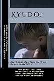 Kyudo: Die Kunst des japanischen Bogenschießens: Von traditionellen Techniken zur modernen...