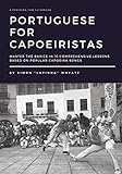 Portuguese for Capoeiristas: Master the Basics in 16 Comprehensive Lessons based on Popular Capoeira...