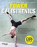 Power Calisthenics: Das Bodyweight-Training für maximale Muskelkraft, Beweglichkeit und...