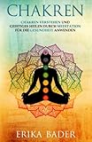 Chakren: Chakren verstehen und geistiges Heilen durch Meditation für die Gesundheit anwenden